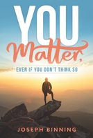 You Matter, even if you don't think so B08FP9R589 Book Cover
