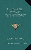 Histoire Des Vestales: Avec Un Traite Duluxe Des Dames Romaines (1725) 1271567407 Book Cover