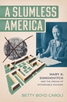 A Slumless America: Mary K. Simkhovitch and the Dream of Affordable Housing 0197793800 Book Cover