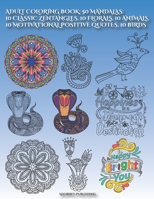 Adult Coloring Book: 50 MANDALAS: 10 CLASSIC ZENTANGLES, 10 FLORALS, 10 ANIMALs, 10 MOTIVATIONAL POSITIVE QUOTES, 10 BIRDS: Mandala Designs B08FTX1743 Book Cover