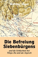 Die Befreiung Siebenbürgens und die Schlachten bei Târgu Jiu und am Argesch 1471704181 Book Cover