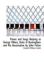 Poems and Songs Relating to George Villiers, Duke of Buckingham and His Assassination by John Felton, August 23, 1628 1021328987 Book Cover