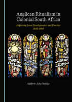 Anglican Ritualism in Colonial South Africa: Exploring Local Developments and Practice 1848-1884 1527515176 Book Cover