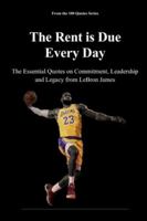 The Rent is Due Every Day: The Essential Quotes on Commitment, Leadership and Legacy from LeBron James (The 100 Quotes Series/Sport) B0G47GX9GN Book Cover