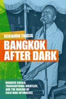 Bangkok After Dark: Maurice Rocco, Transnational Nightlife, and the Making of Cold War Intimacies 1478028475 Book Cover