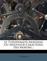Le Tha(c)Ophraste Moderne, Ou Nouveaux Caracta]res Sur Les Moeurs 1274929954 Book Cover
