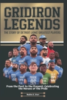 Gridiron Legends The Story of Detroit Lions' Greatest Players: From the Past to the Present: Celebrating the Heroes of the Pride B0DPSFDL8B Book Cover