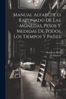 Manual Alfabético Razonado De Las Monedas, Pesos Y Medidas De Todos Los Tiempos Y Países ...... 1021307858 Book Cover