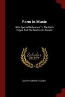 Form in Music: With Special Reference to the Bach Fugue and the Beethoven Sonata 1014203988 Book Cover