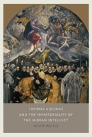 Thomas Aquinas on the Immateriality of the Human Intellect 0813232562 Book Cover