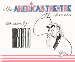 The American Theatre as Seen by Hirschfeld: 1962-2002 1493077260 Book Cover