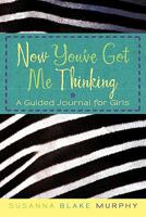Now You've Got Me Thinking: A Guided Journal for Girls 1450273114 Book Cover
