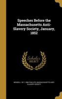 Speeches Before the Massachusetts Anti-Slavery Society, January, 1852 1371584508 Book Cover