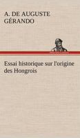 Essai historique sur l'origine des Hongrois 2013693907 Book Cover