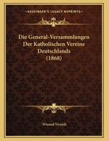 Die General-Versammlungen Der Katholischen Vereine Deutschlands (1868) 1169526527 Book Cover