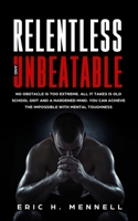 Relentless and Unbeatable: No Obstacle Is Too Extreme. All It Takes Is Old School Grit and a Hardened Mind. You Can Achieve the Impossible with Mental Toughness 1647450349 Book Cover