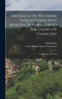 Abstracts Of Wiltshire Inquisitiones Post Mortem, Returned Into The Court Of Chancery: King Charles The First 1018829245 Book Cover