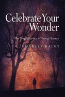 Celebrate Your Wonder: The Magnificence of Being Human 1535543159 Book Cover