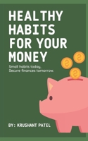 Healthy Habits for Your Money: "Small habits today, secure finances tomorrow." B0DSL8KVFZ Book Cover