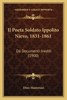 Il Poeta Soldato Ippolito Nievo, 1831-1861: Da Documenti Inediti (1900) 1160881146 Book Cover