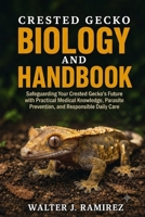 CRESTED GECKO BIOLOGY AND HANDBOOK: Safeguarding Your Crested Gecko's Future with Practical Medical Knowledge, Parasite Prevention, and Responsible Daily Care B0HBFM37KQ Book Cover