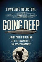 Going Deep: John Philip Holland and the Invention of the Attack Submarine 1681774291 Book Cover