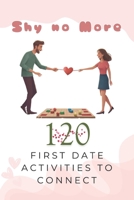 Shy No More: 120 First Date Activities to Connect B0DZBVLLGX Book Cover