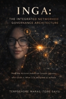 INGA: The Integrated Networked Governance Architecture: How the Activist-Industrial Complex Operates, Who Funds It, and What It Is Designed to Achieve (The Unedited History Project) B0H1LTVQHR Book Cover