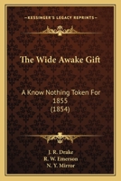 The Wide Awake Gift: A Know Nothing Token For 1855 1165111845 Book Cover