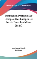 Instruction Pratique Sur L'Emploi Des Lampes De Surete Dans Les Mines (1824) 1166701913 Book Cover