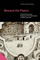 Beware the Poetry: Political Satire and the Emergence of the Public Sphere in Madrid, 1590-1645 (Interactions in the Early Modern Age) 0271099356 Book Cover