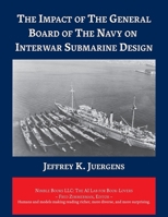 The Impact of The General Board of The Navy on Interwar Submarine Design 1608882683 Book Cover