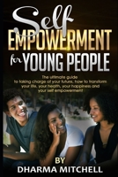 Self-Empowerment For Young People: The Ultimate Guide to Taking Charge of Your Future, Your Health, Your Happiness and Your Self-Empowerment 1654178926 Book Cover