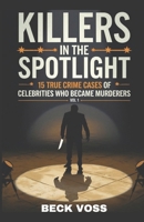 Killers in the Spotlight: 15 True Crime Cases Of Celebrities Who Became Murderers Vol 1 B0DZVVHP9R Book Cover
