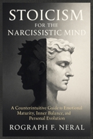 STOICISM FOR THE NARCISSISTIC MIND: A Counterintuitive Guide to Emotional Maturity, Inner Balance, and Personal Evolution B0FJRJYBW4 Book Cover