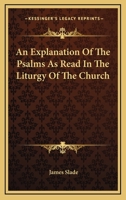 An Explanation of the Psalms, as Read in the Liturgy of the Church 1142097773 Book Cover