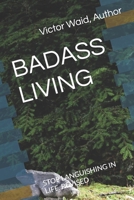 BADASS LIVING: STOP LANGUISHING IN LIFE, REVISED B0GYFM6G4D Book Cover