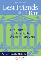 Best Friends at the Bar: Top-Down Leadership for Women Lawyers (Aspen Select Series) 145486608X Book Cover