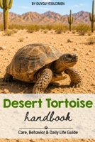 Desert Tortoise Handbook: Care, Behavior & Daily Life Guide / The Complete Desert Tortoise Care Guide (Animal Care & Natural History Handbook Series) B0H4FG7KXY Book Cover