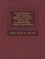 City Development: A Study of Parks, Gardens, and Culture-Institutes: A report to the Carnegie Dunfermline Trust 0813507480 Book Cover