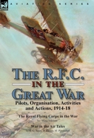 The R.F.C. in the Great War: Pilots, Organisation, Activities and Actions, 1914-18-The Royal Flying Corps in the War by Wing Adjutant & War in the Air Tales by A. G. Hales, H. Harper, M. Pemberton 1915234174 Book Cover