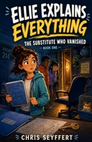 Ellie Explains Everything: The Substitute Who Vanished B0HD3ZH512 Book Cover