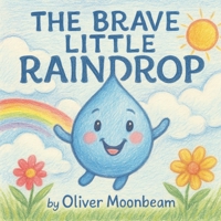 The Brave Little Raindrop: An Inspirational Children’s Story About Courage, the Water Cycle, and Never Giving Up (Kids Picture Books Ages 2-8) B0FSCNN8HW Book Cover