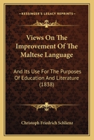 Views On The Improvement Of The Maltese Language: And Its Use For The Purposes Of Education And Literature 1147443629 Book Cover