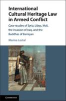 International Cultural Heritage Law in Armed Conflict: Case-Studies of Syria, Libya, Mali, the Invasion of Iraq, and the Buddhas of Bamiyan 1107169216 Book Cover