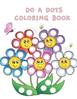 Do A Dots Coloring Book: BIG DOTS - Dot Coloring Books For Toddlers - Paint Daubers Marker Art Creative Kids 2-8 Activity Book - Do A Dot Page a Day B094CXWVBV Book Cover