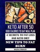 Keto After 50: 1000 Calories To Day Meal Plan: 4 Secrets To Fat Loss And Keto Diet: New Tips To Fat Burn B095GQG91D Book Cover