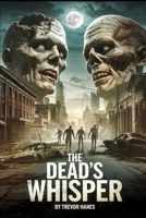 The Dead’s Whisper: Survivors of a World in Ruins: Unravel the Dark Mystery of Whispering Zombies, Evolving Threats, and the Fight Against an Ancient ... This Gripping Tale of Survival and Courage. B0DSW56J5T Book Cover
