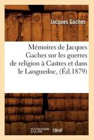 Ma(c)Moires de Jacques Gaches Sur Les Guerres de Religion a Castres Et Dans Le Languedoc, (A0/00d.1879) 2012586856 Book Cover