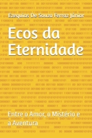 Ecos da Eternidade: Entre o Amor, o Mistério e a Aventura (Portuguese Edition) B0DVTBRQL4 Book Cover
